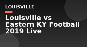 Louisville vs Eastern KY Football 2019 Live